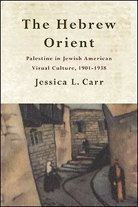 The Hebrew Orient: Palestine Jewish American Visual Culture, 1901-1938