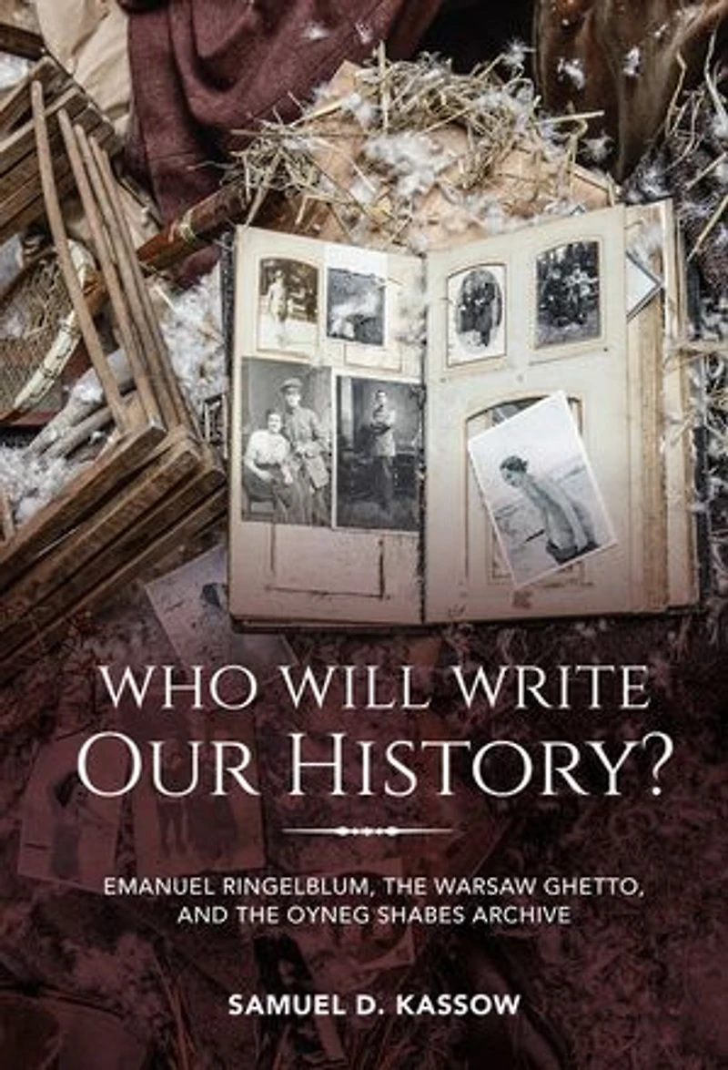 Who Will Write Our History?: Emanuel Ringelblum, The Warsaw Ghetto, And Oyneg Shabes Archive