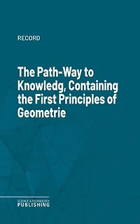 The Path-Way to Knowledg, Containing the First Principles of Geometrie