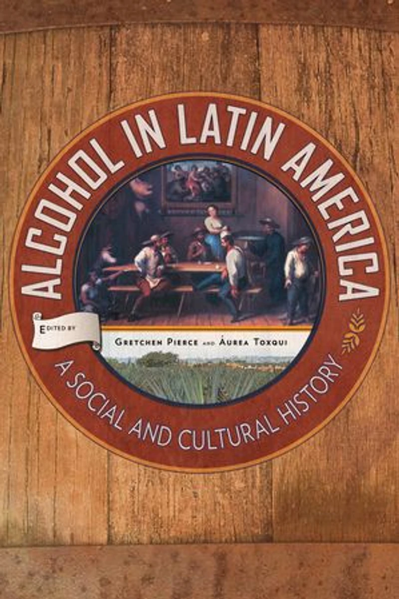 Alcohol Latin America: A Social and Cultural History