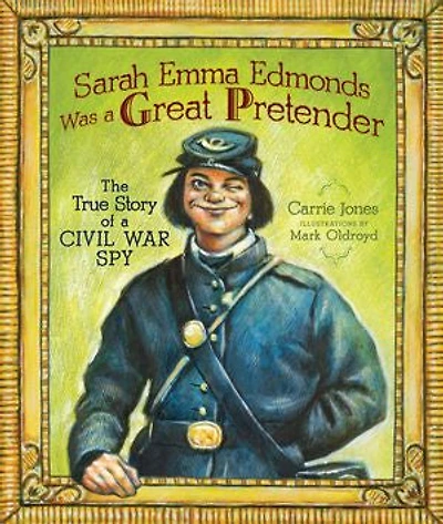 Sarah Emma Edmonds Was a Great Pretender: The True Story of Civil War Spy
