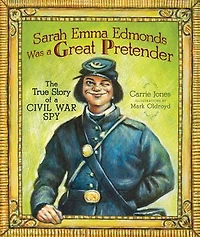 Sarah Emma Edmonds Was a Great Pretender: The True Story of Civil War Spy