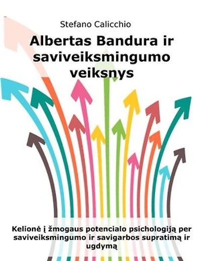 Albertas Bandura ir saviveiksmingumo veiksnys: Kelionė į žmogaus potencialo psichologiją per saviveiksmingumo ir savigarbos supratimą ir ugdymą