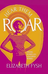 Hear Them Roar: Strong Women with Colourful Stories