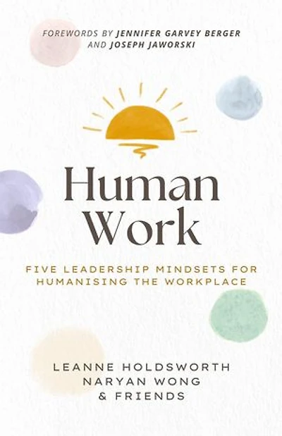 Human Work: Five Leadership Mindsets for Humanising the Workplace