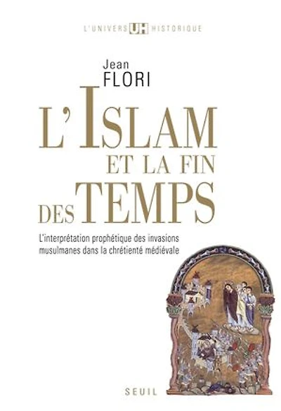 L' islam et la fin des temps: l'interprétation prophétique invasions musulmanes dans chrétienté médiévale (VIIe-XIIIe siècle)