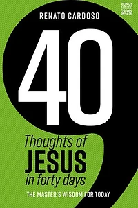 40 Thoughts of Jesus in forty days: The Master's wisdom for today