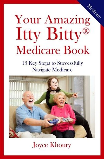 Your Amazing Itty Bitty® Medicare Book:: 15 Key Steps to Successfully Navigate Medicare