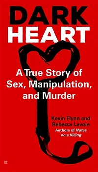 Dark Heart: A True Story Of Sex, Manipulation, And Murder