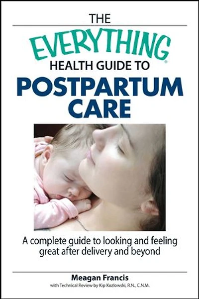 The Everything Health Guide to Postpartum Care: A Complete Looking and Feeling Great After Delivery Beyond