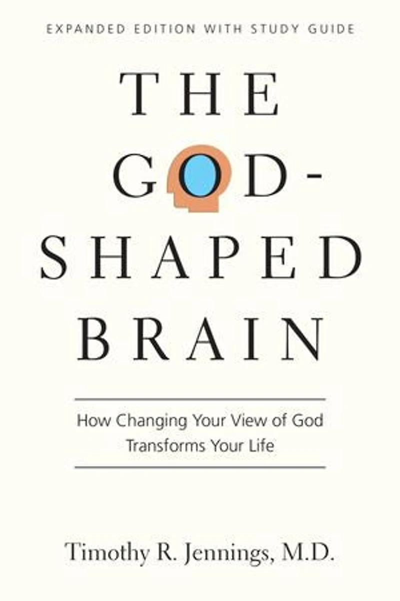 The God-Shaped Brain: How Changing Your View of God Transforms Life