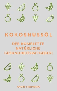 Kokosnussöl: Der komplette natürliche Gesundheitsratgeber!