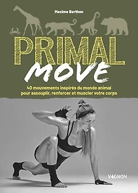 Primal move: 40 mouvements inspirés du monde animal pour assouplir, renforcer et muscler votre corps