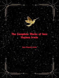 The Complete Works of Inez Haynes Irwin