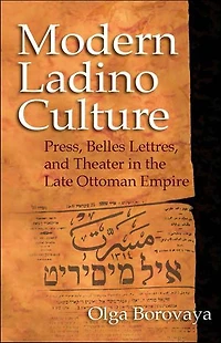 Modern Ladino Culture: Press, Belles Lettres, And Theater The Late Ottoman Empire