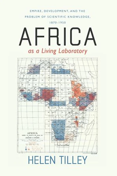 Africa as a Living Laboratory: Empire, Development, and the Problem of Scientific Knowledge, 1870–1950
