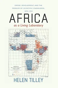Africa as a Living Laboratory: Empire, Development, and the Problem of Scientific Knowledge, 1870–1950