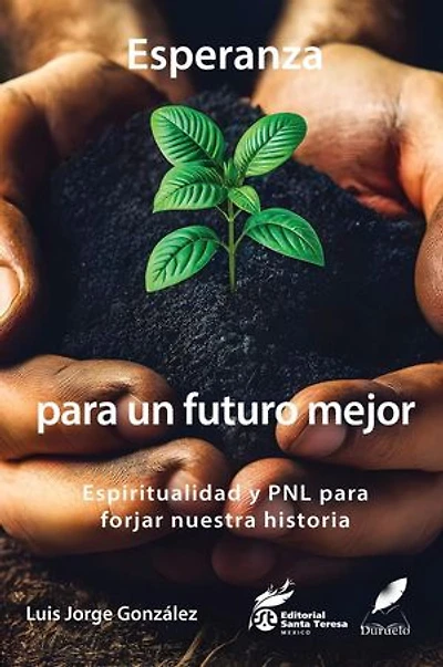 Esperanza para un futuro mejor. Espiritualidad y PNL para forjar nuestra historia: Luis Jorge González, #7