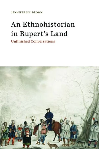An Ethnohistorian Rupert's Land: Unfinished Conversations