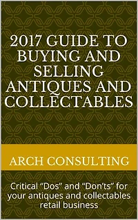 2017 Guide to Buying and Selling Antiques and Collectables: Critical “Dos” and “Don’ts” for your antiques and collectables retail business