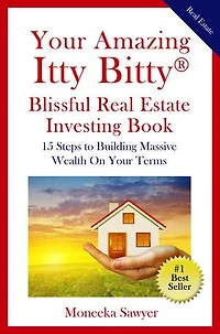 Your Amazing Itty Bitty® Blissful Real Estate Investing Book: 15 Steps to Building Massive Wealth On Your Terms