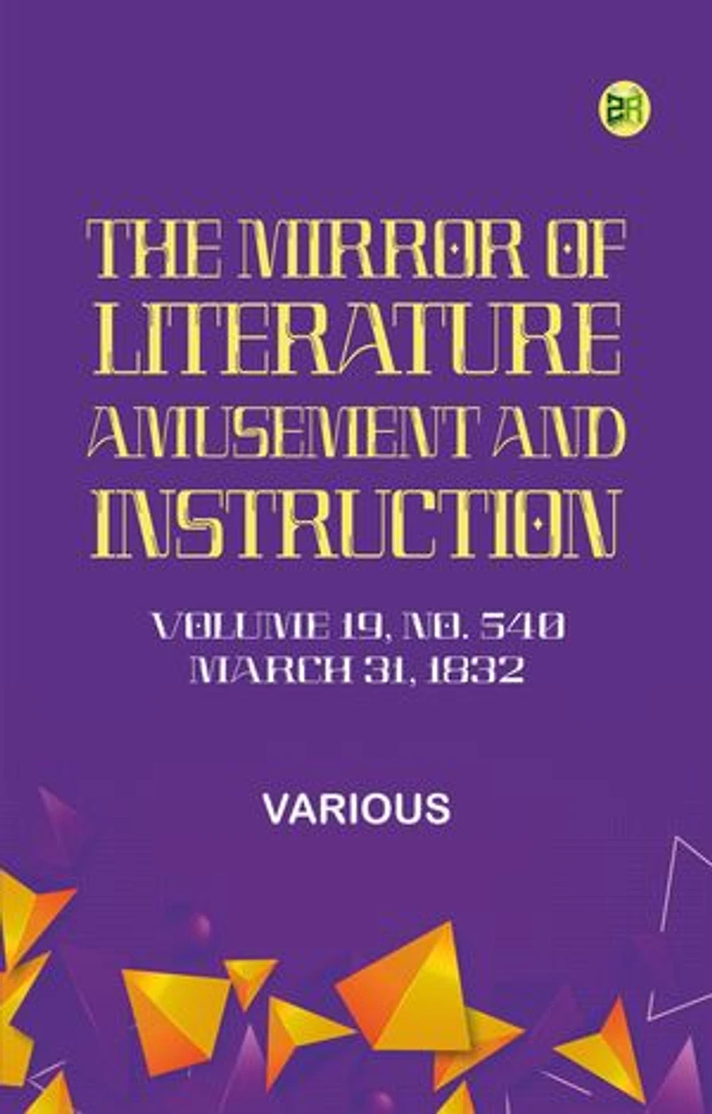 The Mirror of Literature, Amusement, and Instruction. Volume 19, No. 540, March 31, 1832