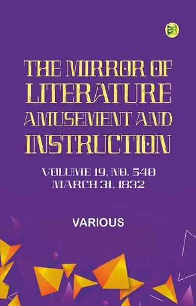 The Mirror of Literature, Amusement, and Instruction. Volume 19, No. 540, March 31, 1832