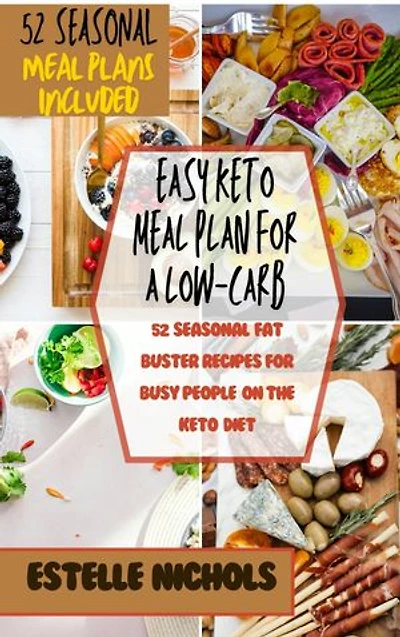 Easy Keto Meal plan for a Low-Carb lifestyle: 52 Seasonal Fat Buster Recipes for Busy People on the Keto Diet