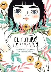 el futuro es femenino: Cuentos para que juntas cambiemos mundo / The Future is Female