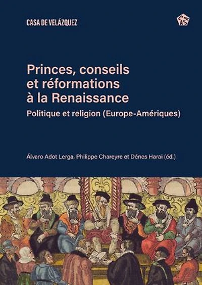 Princes, conseils et réformations à la Renaissance: Politique et religion (Europe-Amériques)