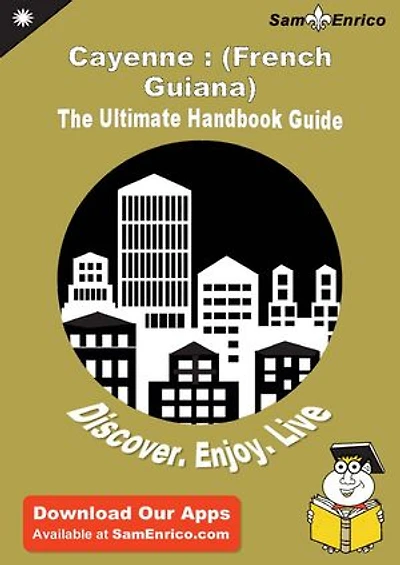 Ultimate Handbook Guide to Cayenne : (French Guiana) Travel Guide