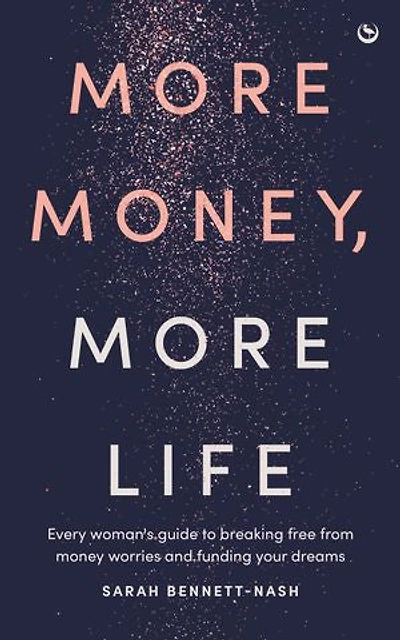 More Money, Life: Every woman's guide to breaking free from money worries and funding your dreams