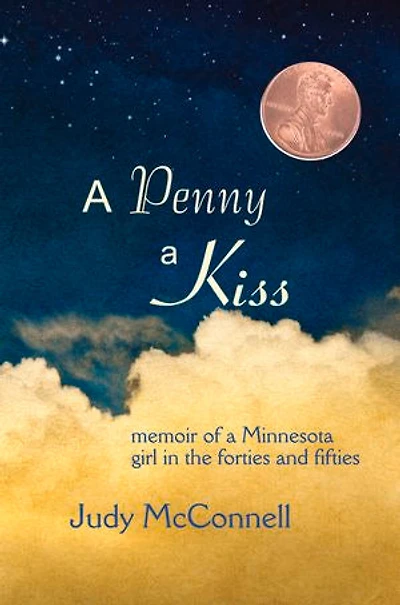 A Penny A Kiss: Memoir of a Minnesota Girl in the Forties and Fifties