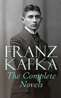 Franz Kafka: The Complete Novels: The Trial, The Castle, America