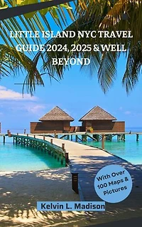 LITTLE ISLAND NYC TRAVEL GUIDE 2024, 2025 & WELL BEYOND: A BEGINNER-FRIENDLY GUIDE: Your Ultimate Atlas Road Map for Places to see, things to visit, and do in New York