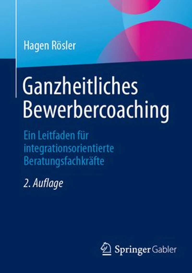 Ganzheitliches Bewerbercoaching: Ein Leitfaden fur integrationsorientierte Beratungsfachkrafte