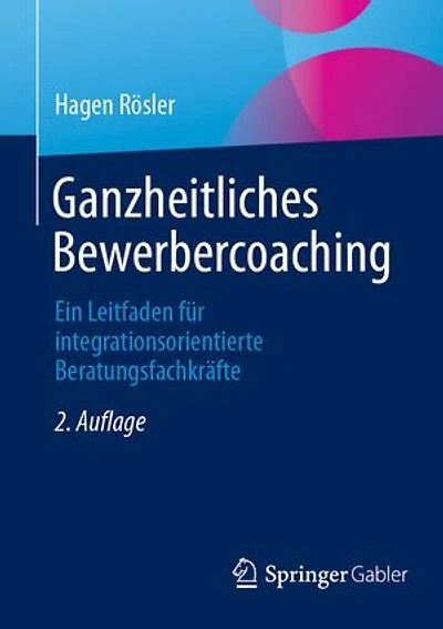 Ganzheitliches Bewerbercoaching: Ein Leitfaden fur integrationsorientierte Beratungsfachkrafte