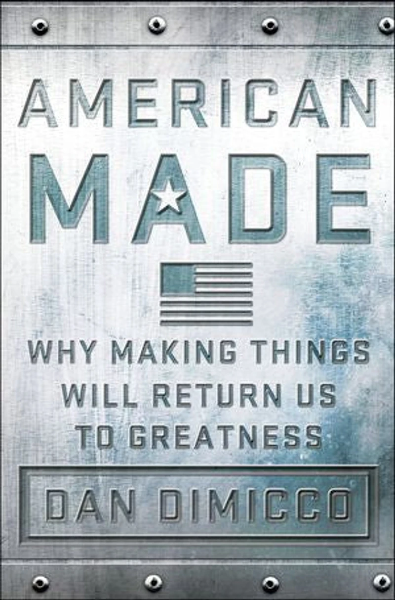 American Made: Why Making Things Will Return Us To Greatness