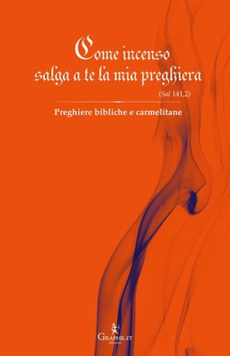 Come incenso salga a te la mia preghiera (Sal 141,2): Preghiere bibliche e carmelitane