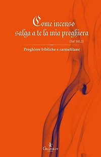 Come incenso salga a te la mia preghiera (Sal 141,2): Preghiere bibliche e carmelitane