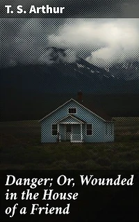 Danger; Or, Wounded in the House of a Friend: Deception, Betrayal, and the Fragile Bonds of Trust
