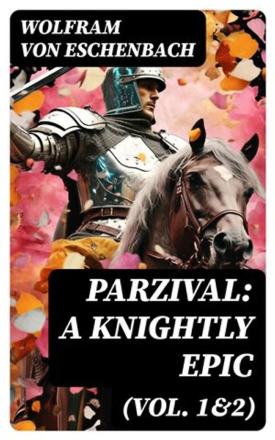 Parzival: A Knightly Epic (Vol. 1&2): Enriched edition.