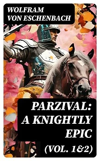 Parzival: A Knightly Epic (Vol. 1&2): Enriched edition.