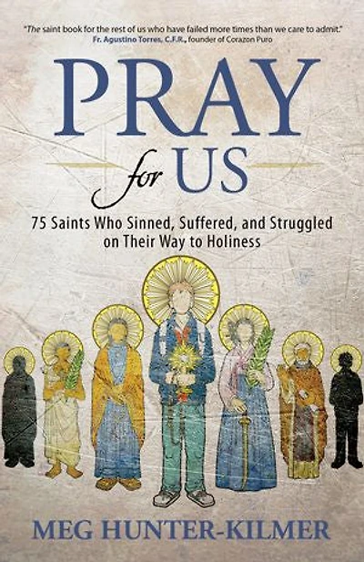 Pray for Us: 75 Saints Who Sinned, Suffered, and Struggled on Their Way to Holiness