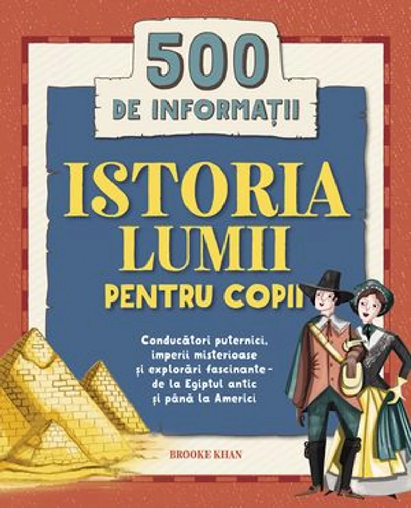 Istoria lumii pentru copii: Conducători puternici, imperii misterioase și explorări fascinante – de la Egiptul antic și până la Americi