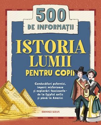 Istoria lumii pentru copii: Conducători puternici, imperii misterioase și explorări fascinante – de la Egiptul antic și până la Americi