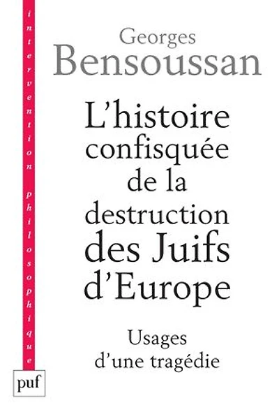 L'histoire confisquée de la destruction des Juifs d'Europe : Usages d'une tragédie