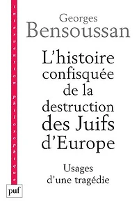 L'histoire confisquée de la destruction des Juifs d'Europe : Usages d'une tragédie