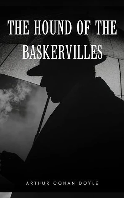 The Hound of the Baskervilles: A Chilling Sherlock Holmes Mystery of Terror, Suspense, and Brilliant Detection