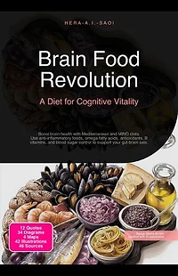 Brain Food Revolution: A Diet for Cognitive Vitality: Boost brain health with Mediterranean and MIND diets. Use anti-inflammatory foods, omega fatty acids, antioxidants, B vitamins, and blood sugar control to support your gut-brain axis.